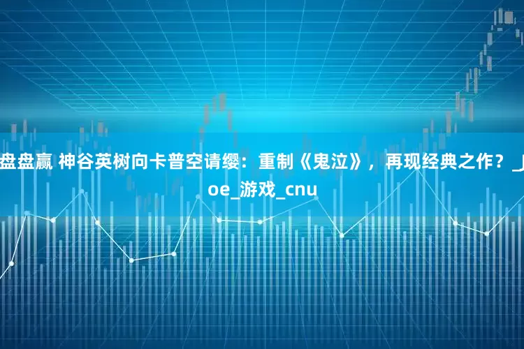 盘盘赢 神谷英树向卡普空请缨：重制《鬼泣》，再现经典之作？_Joe_游戏_cnu