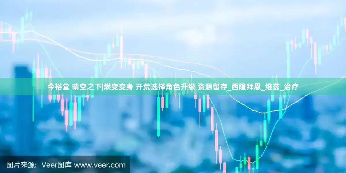 今裕堂 晴空之下|燃变变身 开荒选择角色升级 资源留存_西隆拜恩_维兹_治疗