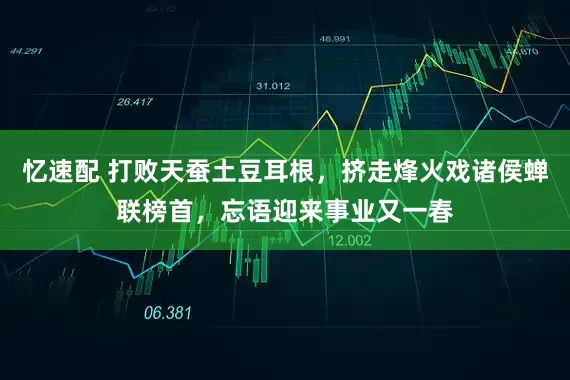 忆速配 打败天蚕土豆耳根，挤走烽火戏诸侯蝉联榜首，忘语迎来事业又一春